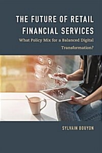 The Future of Retail Financial Services : What Policy Mix for a Balanced Digital Transformation? (Paperback)