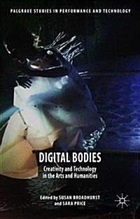 Digital Bodies : Creativity and Technology in the Arts and Humanities (Hardcover, 1st ed. 2017)