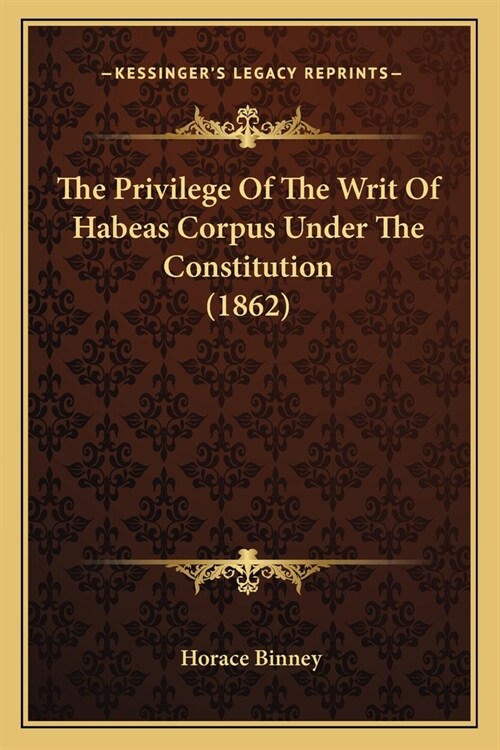 The Privilege Of The Writ Of Habeas Corpus Under The Constitution (1862) (Paperback)