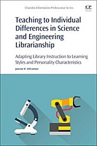 Teaching to Individual Differences in Science and Engineering Librarianship : Adapting Library Instruction to Learning Styles and Personality Characte (Paperback)
