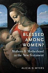 Blessed Among Women?: Mothers and Motherhood in the New Testament (Hardcover)