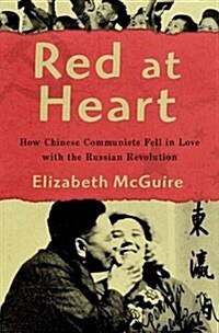 Red at Heart: How Chinese Communists Fell in Love with the Russian Revolution (Hardcover)