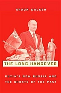 The Long Hangover: Putins New Russia and the Ghosts of the Past (Hardcover)