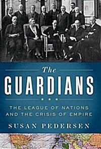 The Guardians: The League of Nations and the Crisis of Empire (Paperback)