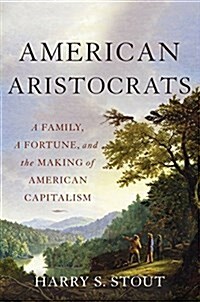 American Aristocrats: A Family, a Fortune, and the Making of American Capitalism (Hardcover)