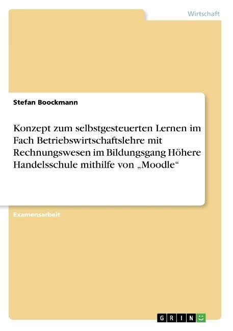 Konzept zum selbstgesteuerten Lernen im Fach Betriebswirtschaftslehre mit Rechnungswesen im Bildungsgang H?ere Handelsschule mithilfe von Moodle (Paperback)