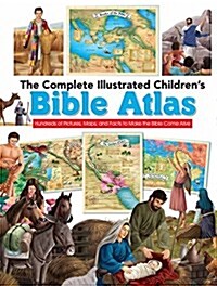 The Complete Illustrated Childrens Bible Atlas: Hundreds of Pictures, Maps, and Facts to Make the Bible Come Alive (Hardcover)