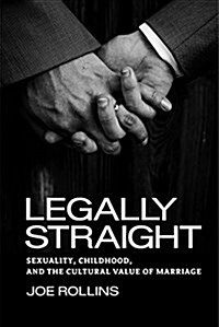 Legally Straight: Sexuality, Childhood, and the Cultural Value of Marriage (Hardcover)