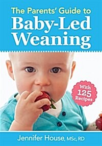 The Parents Guide to Baby-Led Weaning: With 125 Recipes (Paperback)