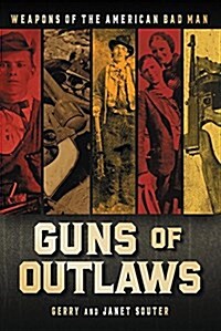 Guns of Outlaws: Weapons of the American Bad Man (Hardcover)