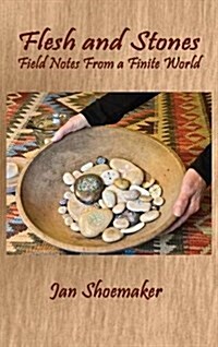 Flesh and Stones: Field Notes from a Finite World (Hardcover)