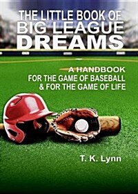 The Little Book of Big League Dreams: A Handbook for the Game of Baseball & for the Game of Life (Paperback)