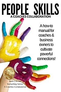 People Skills: A Manual for Coaches & Business Owners to Cultivate Powerful Connections (Paperback)