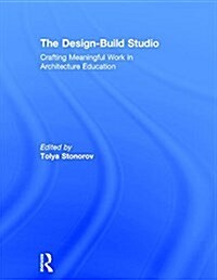 The Design-Build Studio : Crafting Meaningful Work in Architecture Education (Hardcover)