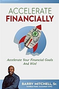 Accelerate Financially: Accelerate Your Financial Goals and Win! (Paperback)