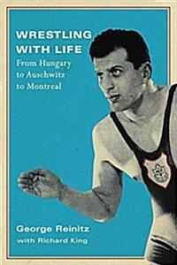 Wrestling with Life: From Hungary to Auschwitz to Montreal Volume 25 (Hardcover)