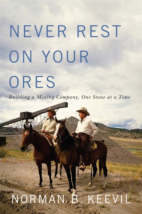 Never Rest on Your Ores: Building a Mining Company, One Stone at a Timevolume 26 (Hardcover)