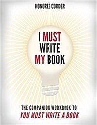 I Must Write My Book: The Companion Workbook to You Must Write a Book (Paperback)