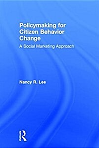 Policymaking for Citizen Behavior Change : A Social Marketing Approach (Hardcover)