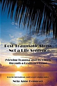 Post-Traumatic Stress - Not a Life Sentence: (Viewing Trauma and Its Effects Through a Resilience Lens) (Paperback)