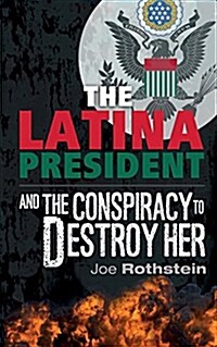 The Latina President: ...and the Conspiracy to Destroy Her (Paperback)