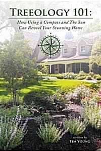 Treeology 101: How Using a Compass and the Sun Can Reveal Your Stunning Home (Paperback)