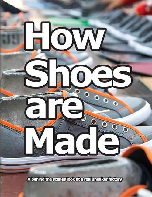 How Shoes are Made: A behind the scenes look at a real sneaker factory (Paperback, 4, 2017)