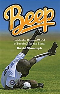 Beep: Inside the Unseen World of Baseball for the Blind (Hardcover)