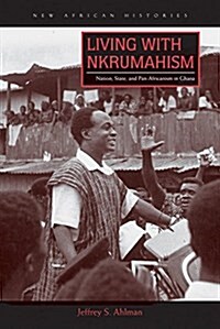 Living with Nkrumahism: Nation, State, and Pan-Africanism in Ghana (Hardcover)