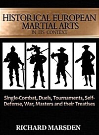 Historical European Martial Arts in Its Context: Single-Combat, Duels, Tournaments, Self-Defense, War, Masters and Their Treatises (Hardcover)