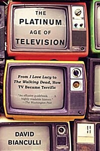 The Platinum Age of Television: From I Love Lucy to the Walking Dead, How TV Became Terrific (Paperback)