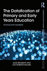 The Datafication of Primary and Early Years Education : Playing with Numbers (Paperback)