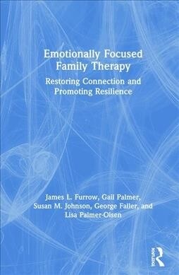 Emotionally Focused Family Therapy : Restoring Connection and Promoting Resilience (Hardcover)