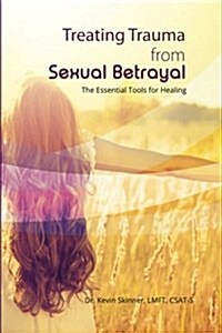 Treating Trauma from Sexual Betrayal: The Essential Tools for Healing (Paperback)