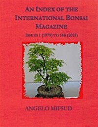 An Index of the International Bonsai Magazine: Issues 1 (1979) to 148 (2015) (Paperback)
