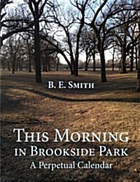 This Morning in Brookside Park: A Perpetual Calendar (Paperback)