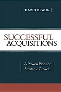 Successful Acquisitions: A Proven Plan for Strategic Growth (Paperback)