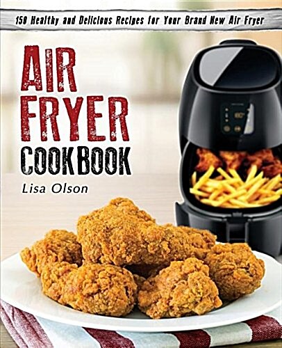 Air Fryer Cookbook: 150 Healthy and Delicious Recipes for Your Brand New Air Fryer (Paperback, Edition)