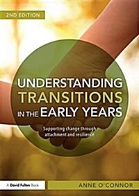 Understanding Transitions in the Early Years : Supporting Change through Attachment and Resilience (Paperback, 2 ed)