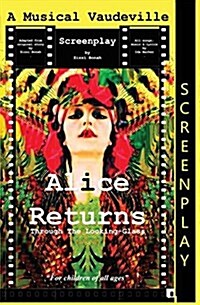Alice Returns Through the Looking-Glass: A Musical Vaudeville Screenplay (Paperback)