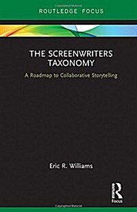 The Screenwriters Taxonomy : A Roadmap to Collaborative Storytelling (Hardcover)