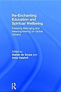 Re-Enchanting Education and Spiritual Wellbeing : Fostering Belonging and Meaning-Making for Global Citizens (Hardcover)