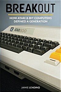 Breakout: How Atari 8-Bit Computers Defined a Generation (Paperback)