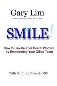 Smile! How to Elevate Your Dental Practice by Empowering Your Office Team (Paperback)