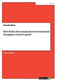 Does Politic Decentralization in Switzerland Strengthen Social Capital? (Paperback)