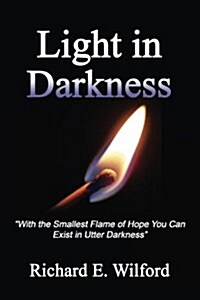 Light in Darkness: With the Smallest Flame of Hope You Can Exist in Utter Darkness (Paperback)