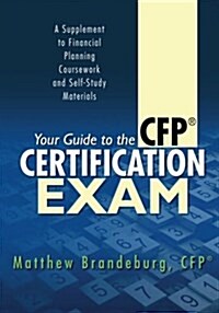 Your Guide to the CFP Certification Exam: A Supplement to Financial Planning Coursework and Self-Study Materials (2017 Edition) (Paperback)