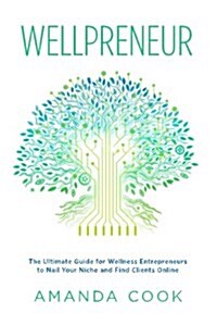 Wellpreneur: The Ultimate Guide for Wellness Entrepreneurs to Nail Your Niche and Find Clients Online (Paperback)