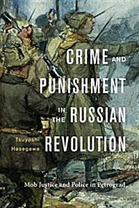Crime and Punishment in the Russian Revolution: Mob Justice and Police in Petrograd (Hardcover)