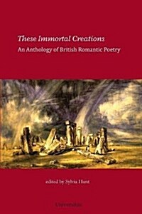 These Immortal Creations: An Anthology of British Romantic Poetry (Paperback)